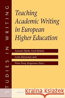 Teaching Academic Writing in European Higher Education Lennart Björk, Gerd Bräuer, L. Rienecker, Peter Stray Jörgensen 9781402012099 Springer-Verlag New York Inc.