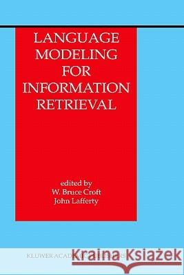 Language Modeling for Information Retrieval W. Bruce Croft John Lafferty W. Bruce Croft 9781402012167 Springer