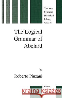 The Logical Grammar of Abelard Roberto Pinzani R. Pinzani 9781402012464 Kluwer Academic Publishers