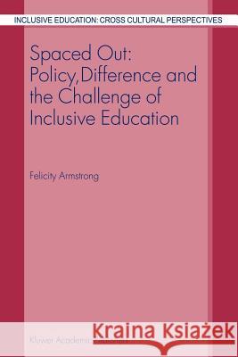 Spaced Out: Policy, Difference and the Challenge of Inclusive Education Felicity Armstrong F. Armstrong 9781402012631