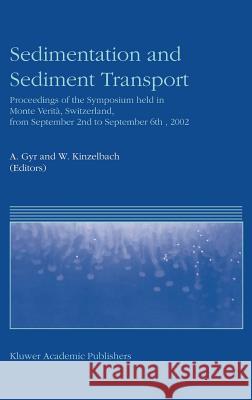Sedimentation and Sediment Transport: Proceedings of the Symposium Held in Monte Verità, Switzerland, from September 2nd - To September 6th, 2002 Gyr, A. 9781402012662 Kluwer Academic Publishers