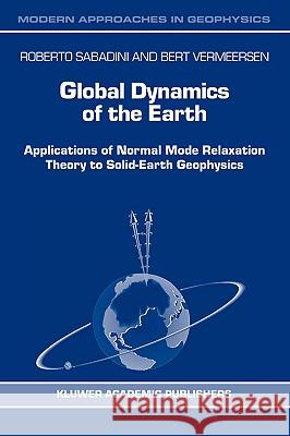 Global Dynamics of the Earth: Applications of Normal Mode Relaxation Theory to Solid-Earth Geophysics Sabadini, R. 9781402012686 Kluwer Academic Publishers