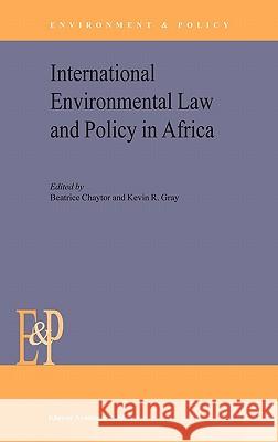 International Environmental Law and Policy in Africa Beatrice Chaytor Kevin R. Gray B. Chaytor 9781402012877