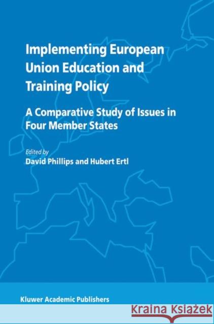 Implementing European Union Education and Training Policy: A Comparative Study of Issues in Four Member States Phillips, D. 9781402012921 Springer