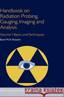 Handbook on Radiation Probing, Gauging, Imaging and Analysis: Volume I: Basics and Techniques Hussein, E. M. 9781402012945 Kluwer Academic Publishers