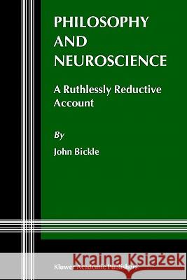 Philosophy and Neuroscience: A Ruthlessly Reductive Account J. Bickle 9781402013027