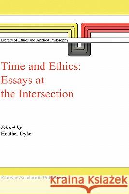 Time and Ethics: Essays at the Intersection Dyke, H. L. 9781402013126 Kluwer Academic Publishers