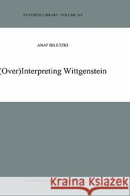 (Over)Interpreting Wittgenstein Anat Biletzki A. Biletzki 9781402013263 Springer