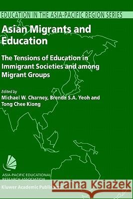 Asian Migrants and Education: The Tensions of Education in Immigrant Societies and Among Migrant Groups Michael W. Charney, Brenda Yeoh, Tong Chee Kiong 9781402013362 Springer-Verlag New York Inc.