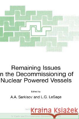 Remaining Issues in the Decommissioning of Nuclear Powered Vessels: Including Issues Related to the Environmental Remediation of the Supporting Infras Sarkisov, Ashot A. 9781402013539 Kluwer Academic Publishers