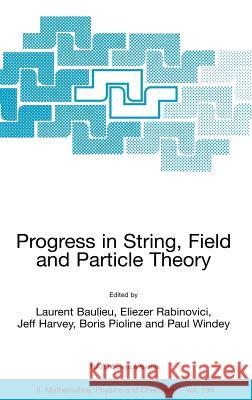 Progress in String, Field and Particle Theory Laurent Baulieu Eliezer Rabinovici Jeff Harvey 9781402013607 Springer