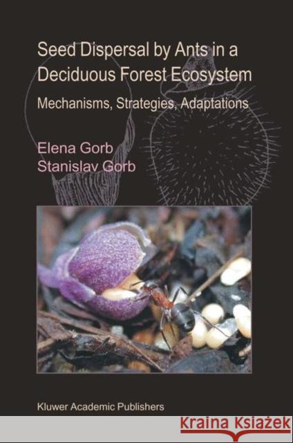 Seed Dispersal by Ants in a Deciduous Forest Ecosystem: Mechanisms, Strategies, Adaptations Gorb, Elena 9781402013799