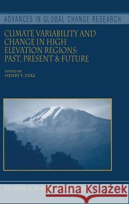 Climate Variability and Change in High Elevation Regions: Past, Present & Future Henry F. Diaz 9781402013867 Springer-Verlag New York Inc.