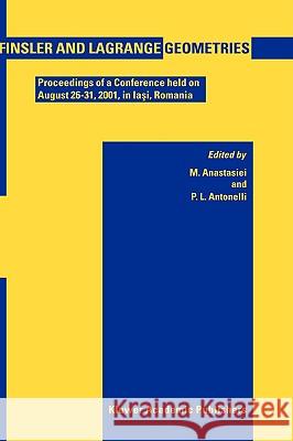 Finsler and Lagrange Geometries: Proceedings of a Conference Held on August 26-31, Iaşi, Romania Anastasiei, Mihai 9781402013904 Kluwer Academic Publishers