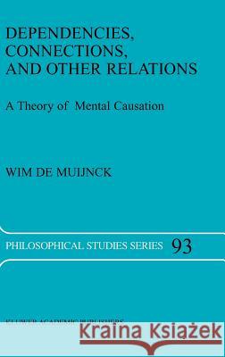 Dependencies, Connections, and Other Relations: A Theory of Mental Causation de Muijnck, Wim 9781402013911 Springer