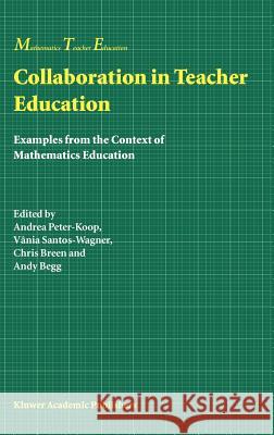Collaboration in Teacher Education: Examples from the Context of Mathematics Education Peter-Koop, Andrea 9781402013928
