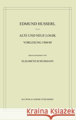 Alte Und Neue Logik: Vorlesung 1908/09 Schuhmann, Elisabeth 9781402013973 Springer