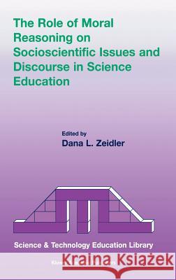 The Role of Moral Reasoning on Socioscientific Issues and Discourse in Science Education Dana Lewis Zeidler 9781402014116 Kluwer Academic Publishers