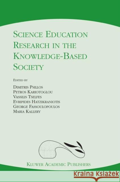 Science Education Research in the Knowledge-Based Society Dimitris Psillos Petros Kariotoglou Vassilis Tselfes 9781402014123 Kluwer Academic Publishers