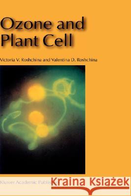 Ozone and Plant Cell V. V. Roshchina Victoria V. Roshchina Valentina D. Roshchina 9781402014208 Springer