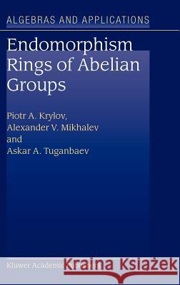 Endomorphism Rings of Abelian Groups Piotr A. Krylov Alexander V. Mikhalev Askar A. Tuganbaev 9781402014383 Springer