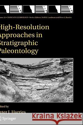 High-Resolution Approaches in Stratigraphic Paleontology Peter J. Harries P. J. Harries 9781402014437 Kluwer Academic Publishers