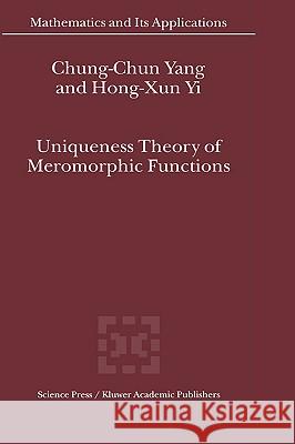 Uniqueness Theory of Meromorphic Functions Chung-Chun Yang, Hong-Xun Yi 9781402014482 Springer-Verlag New York Inc.