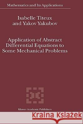 Application of Abstract Differential Equations to Some Mechanical Problems Isabelle Titeux Yakov Yakubov I. Titeux 9781402014512 Kluwer Academic Publishers