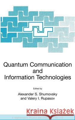 Quantum Communication and Information Technologies Alexander S. Shumovsky Valery I. Rupasov Alexander S. Shumovsky 9781402014529