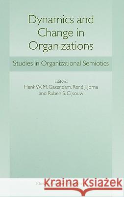 Dynamics and Change in Organizations: Studies in Organizational Semiotics Gazendam, H. W. 9781402014772 Kluwer Academic Publishers