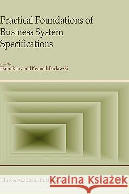 Practical Foundations of Business System Specifications Haim Ed Kilov H. Kilov K. Baclawski 9781402014802 Kluwer Academic Publishers