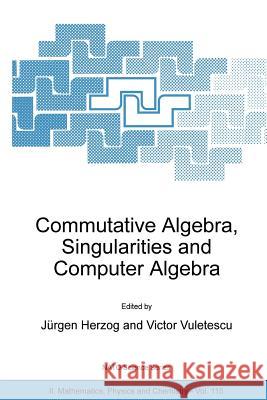 Commutative Algebra, Singularities and Computer Algebra: Proceedings of the NATO Advanced Research Workshop on Commutative Algebra, Singularities and Herzog, Jürgen 9781402014871
