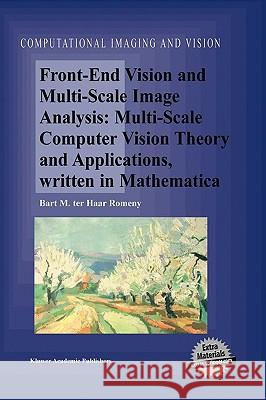 Front-End Vision and Multi-Scale Image Analysis: Multi-Scale Computer Vision Theory and Applications, Written in Mathematica Bart M. Te B. M. Te 9781402015076 Kluwer Academic Publishers