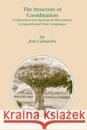 The Structure of Coordination: Conjunction and Agreement Phenomena in Spanish and Other Languages Camacho, J. 9781402015106 Kluwer Academic Publishers