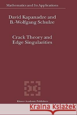 Crack Theory and Edge Singularities David Kapanadze B. Wolfgang Schulze D. Kapanadze 9781402015243