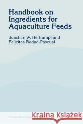 Handbook on Ingredients for Aquaculture Feeds Joachim W. Hertrampf Felicitas Piedad-Pascual 9781402015274 KLUWER ACADEMIC PUBLISHERS GROUP