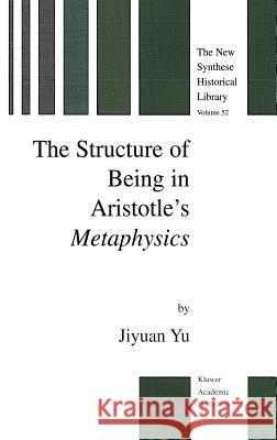 The Structure of Being in Aristotle's Metaphysics Jiyuan Yu Yu Jiyua Jiyuan Yu 9781402015373