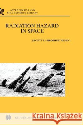 Radiation Hazard in Space L. I. Miroshnichenko Leonty I. Miroshnichenko 9781402015380 Kluwer Academic Publishers