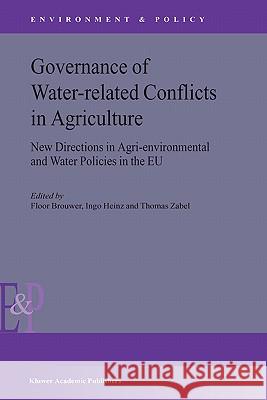 Governance of Water-Related Conflicts in Agriculture: New Directions in Agri-Environmental and Water Policies in the EU F.M. Brouwer, I. Heinz, T. Zabel 9781402015533 Springer-Verlag New York Inc.