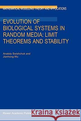 Evolution of Biological Systems in Random Media: Limit Theorems and Stability Anatoly V. Swishchuk Jianhong Wu A. V. Svishchuk 9781402015540 Kluwer Academic Publishers