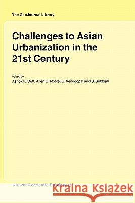 Challenges to Asian Urbanization in the 21st Century Ashok K. Dutt Allen G. Noble G. Venugopal 9781402015762 Springer