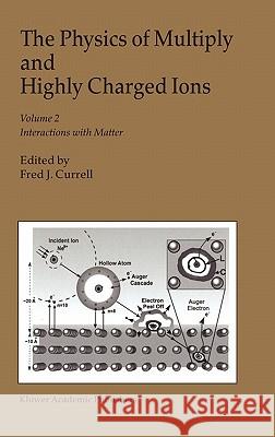 The Physics of Multiply and Highly Charged Ions: Volume 2: Interactions with Matter Currell, F. J. 9781402015823