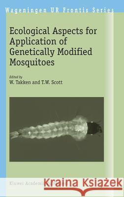 Ecological Aspects for Application of Genetically Modified Mosquitoes W. Takken T. W. Scott 9781402015847 Kluwer Academic Publishers