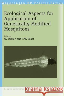 Ecological Aspects for Application of Genetically Modified Mosquitoes W. Takken T. W. Scott 9781402015854 Kluwer Academic Publishers