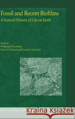 Fossil and Recent Biofilms: A Natural History of Life on Earth Krumbein, W. E. 9781402015977 Kluwer Academic Publishers