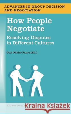How People Negotiate: Resolving Disputes in Different Cultures Faure, Guy Olivier 9781402016004 Kluwer Academic Publishers