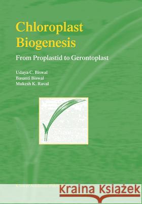 Chloroplast Biogenesis: From Proplastid to Gerontoplast Biswal, Udaya C. 9781402016028 Kluwer Academic Publishers