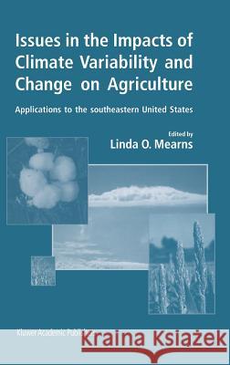 Issues in the Impacts of Climate Variability and Change on Agriculture: Applications to the Southeastern United States Mearns, Linda O. 9781402016189 Kluwer Academic Publishers