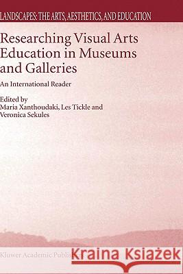 Researching Visual Arts Education in Museums and Galleries: An International Reader Xanthoudaki, M. 9781402016363 Kluwer Academic Publishers