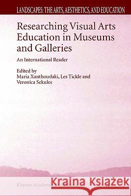 Researching Visual Arts Education in Museums and Galleries: An International Reader Xanthoudaki, M. 9781402016370 Springer
